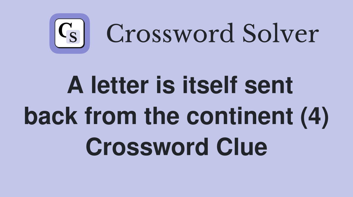 A letter is itself sent back from the continent (4) Crossword Clue